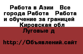 Работа в Азии - Все города Работа » Работа и обучение за границей   . Кировская обл.,Луговые д.